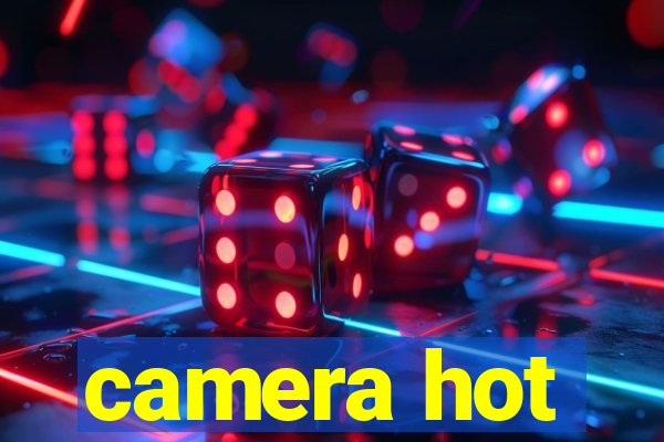 camera hot